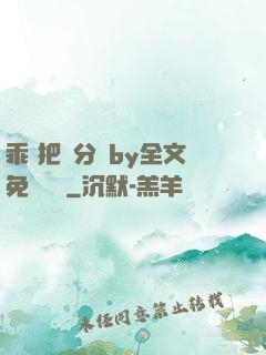 乖 把腳分開by全文免費閱讀